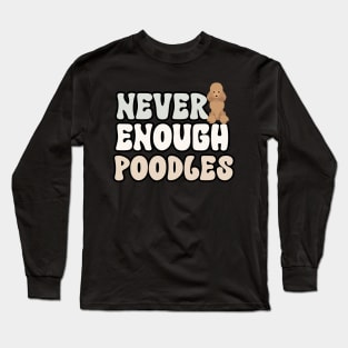 Never Enough Poodles Long Sleeve T-Shirt